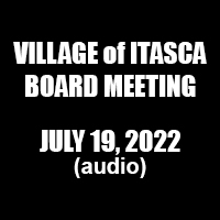 Village of Itasca Board Meeting – July 19, 2022 Audio